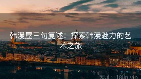 韩漫屋三句复述：探索韩漫魅力的艺术之旅