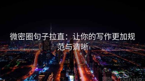 微密圈句子拉直：让你的写作更加规范与清晰