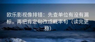 欧乐影视像排错：先查单位有没有漏标，再把肯定句改成概率句（读完更稳）