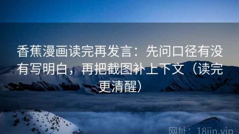 香蕉漫画读完再发言：先问口径有没有写明白，再把截图补上下文（读完更清醒）