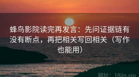 蜂鸟影院读完再发言：先问证据链有没有断点，再把相关写回相关（写作也能用）