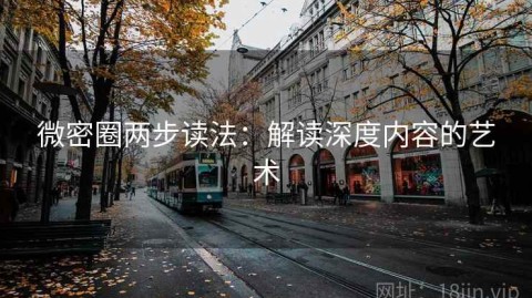 微密圈两步读法：解读深度内容的艺术