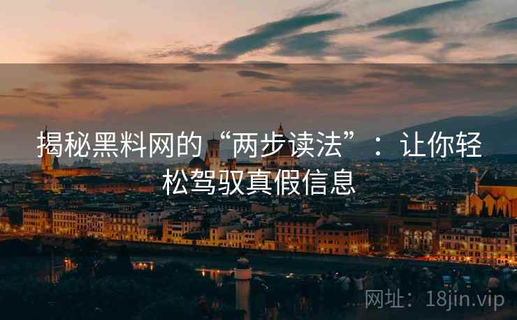 揭秘黑料网的“两步读法”：让你轻松驾驭真假信息