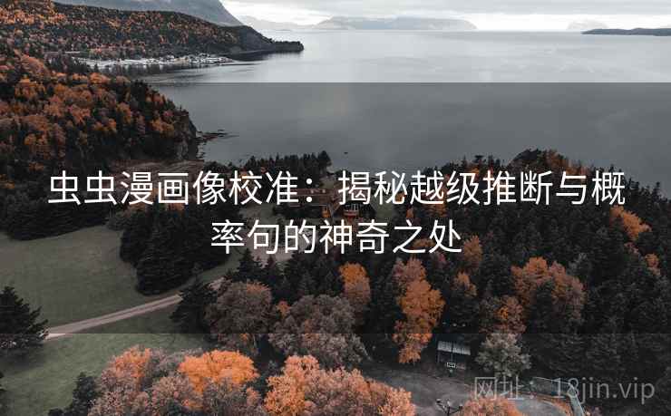 虫虫漫画像校准：揭秘越级推断与概率句的神奇之处