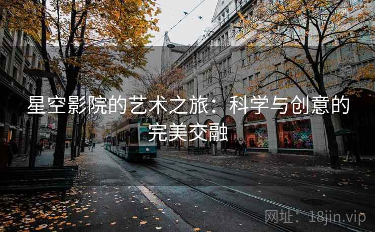 星空影院的艺术之旅：科学与创意的完美交融