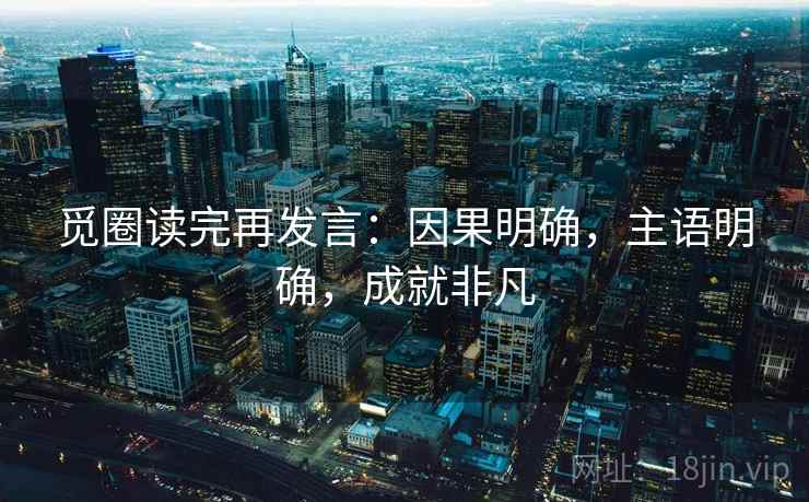 觅圈读完再发言：因果明确，主语明确，成就非凡