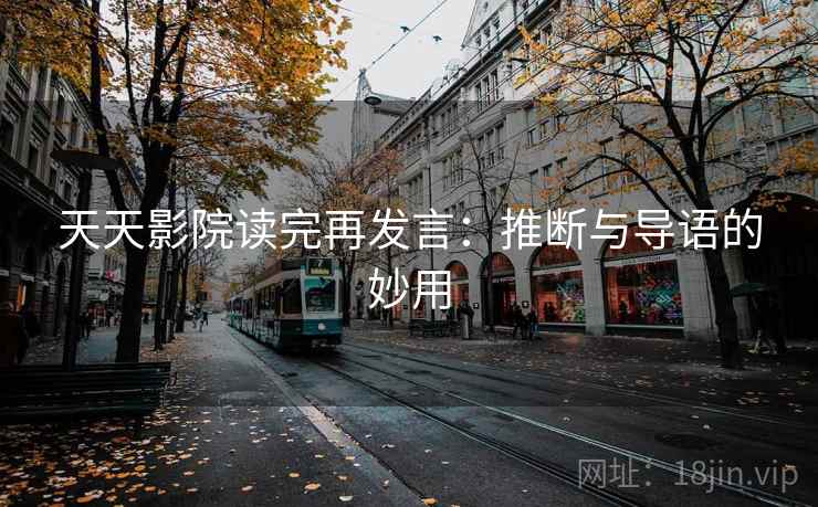 天天影院读完再发言：推断与导语的妙用