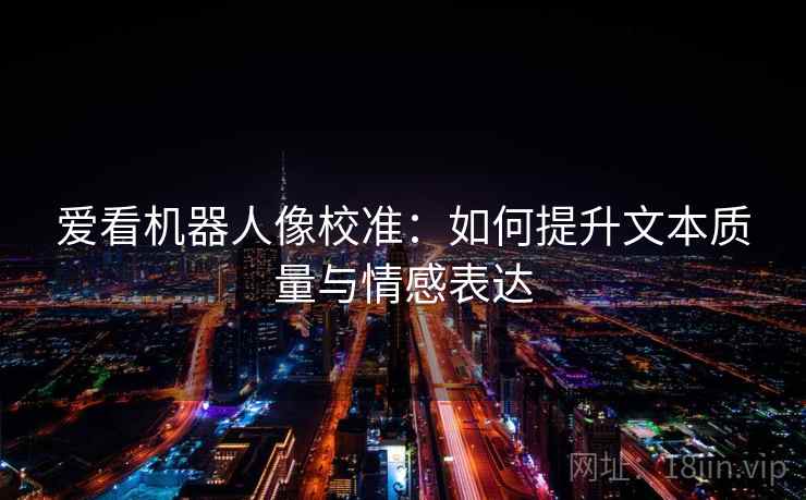 爱看机器人像校准：如何提升文本质量与情感表达