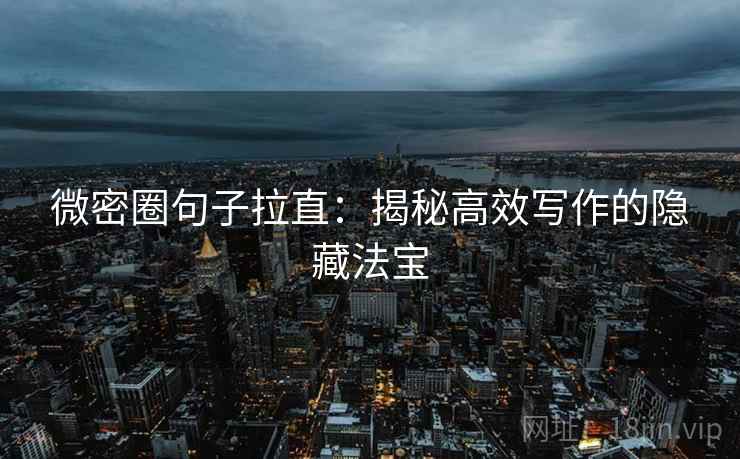 微密圈句子拉直：揭秘高效写作的隐藏法宝